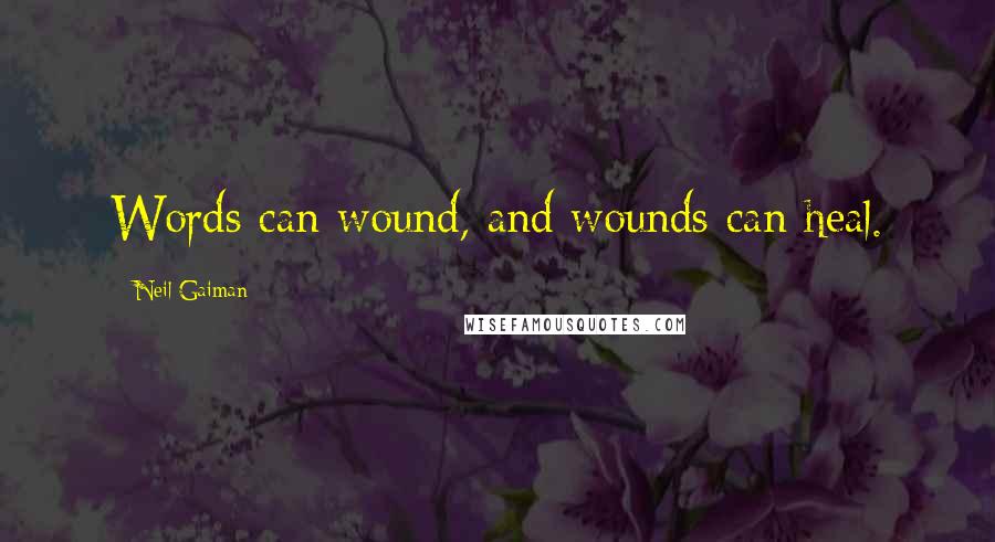 Neil Gaiman Quotes: Words can wound, and wounds can heal.