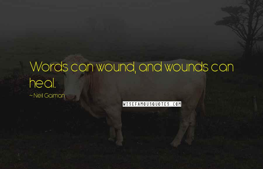 Neil Gaiman Quotes: Words can wound, and wounds can heal.