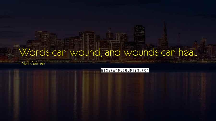 Neil Gaiman Quotes: Words can wound, and wounds can heal.