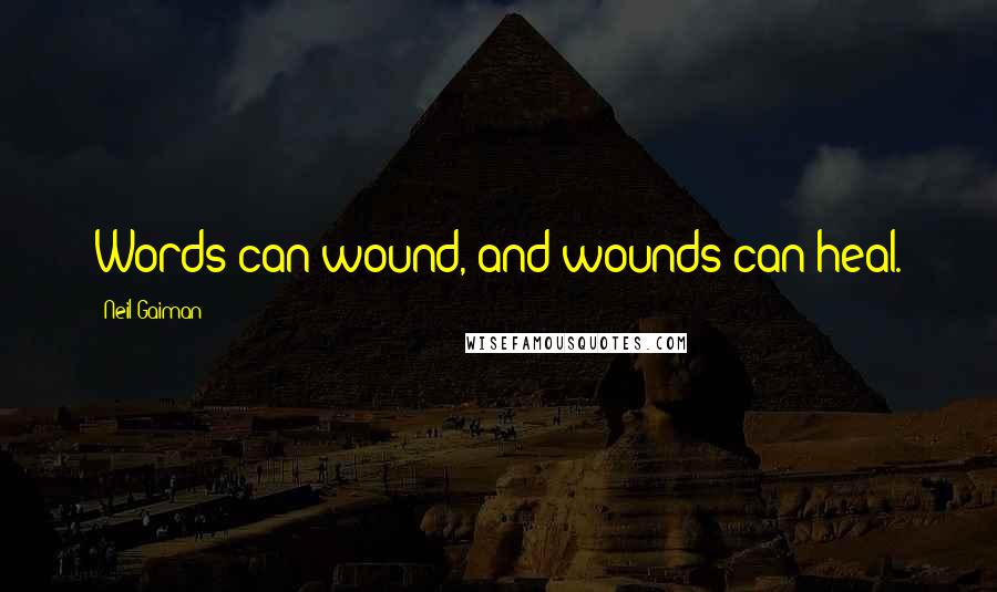 Neil Gaiman Quotes: Words can wound, and wounds can heal.