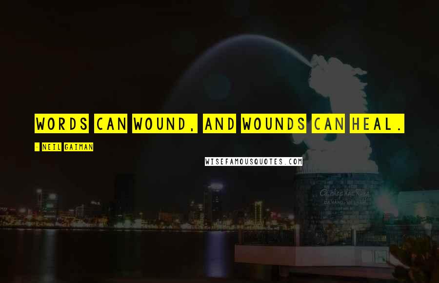 Neil Gaiman Quotes: Words can wound, and wounds can heal.