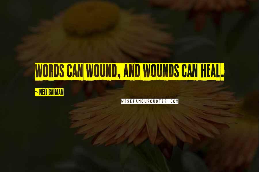 Neil Gaiman Quotes: Words can wound, and wounds can heal.