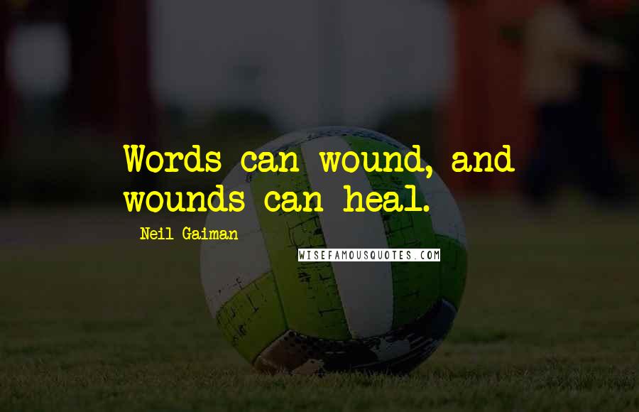 Neil Gaiman Quotes: Words can wound, and wounds can heal.