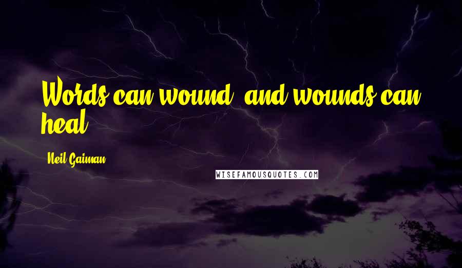 Neil Gaiman Quotes: Words can wound, and wounds can heal.