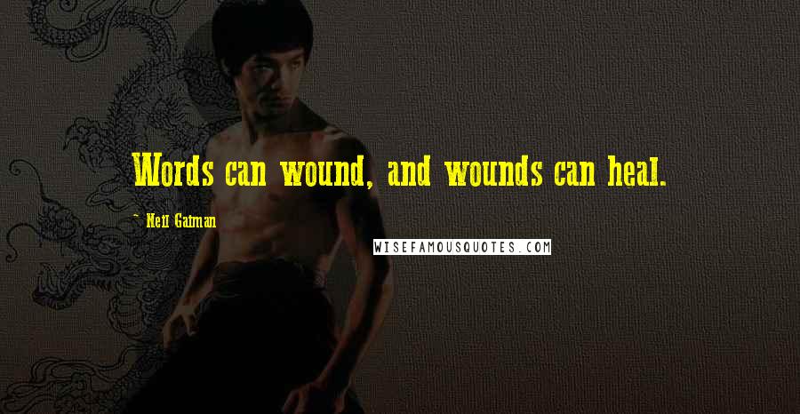 Neil Gaiman Quotes: Words can wound, and wounds can heal.