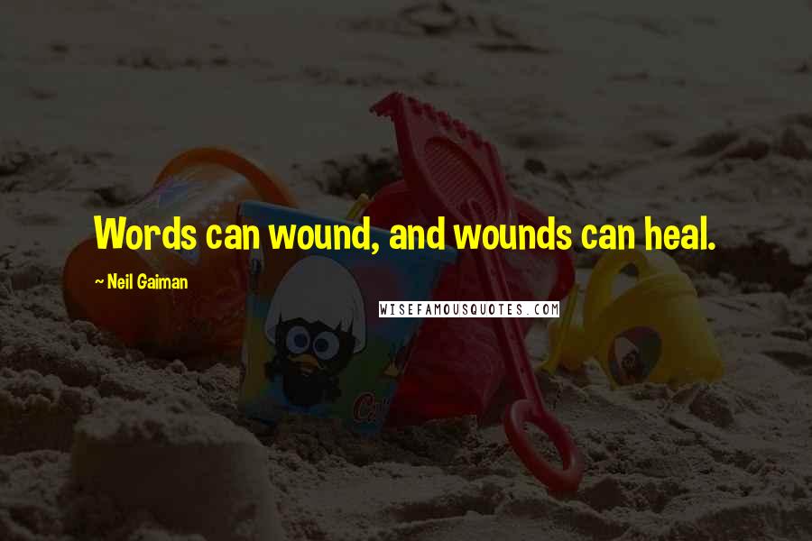 Neil Gaiman Quotes: Words can wound, and wounds can heal.