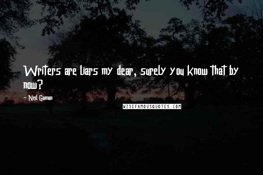 Neil Gaiman Quotes: Writers are liars my dear, surely you know that by now?