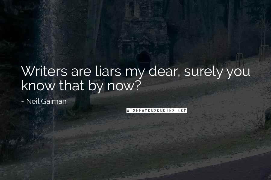 Neil Gaiman Quotes: Writers are liars my dear, surely you know that by now?