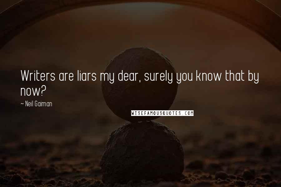 Neil Gaiman Quotes: Writers are liars my dear, surely you know that by now?