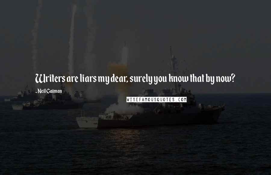 Neil Gaiman Quotes: Writers are liars my dear, surely you know that by now?