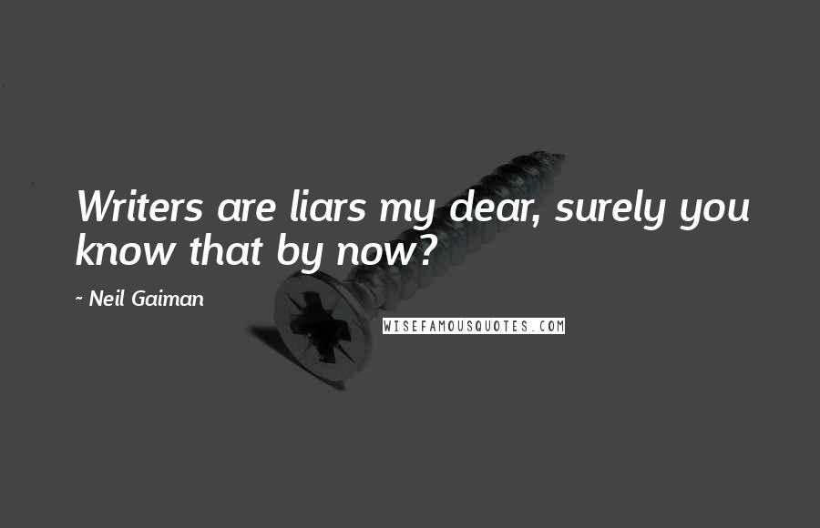 Neil Gaiman Quotes: Writers are liars my dear, surely you know that by now?