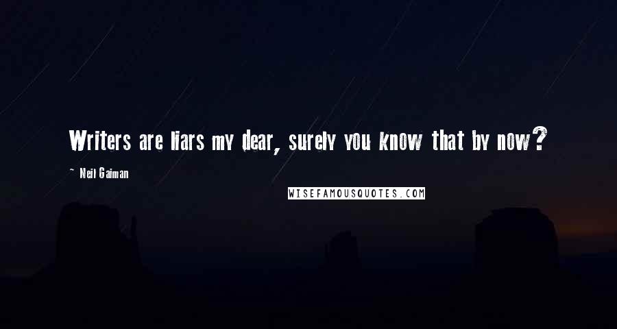 Neil Gaiman Quotes: Writers are liars my dear, surely you know that by now?