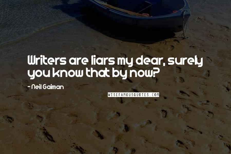 Neil Gaiman Quotes: Writers are liars my dear, surely you know that by now?