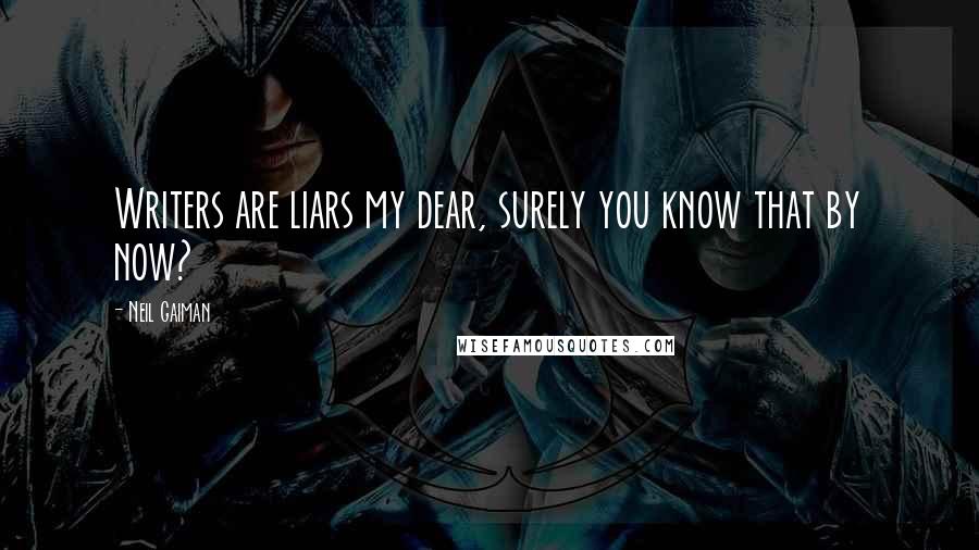 Neil Gaiman Quotes: Writers are liars my dear, surely you know that by now?