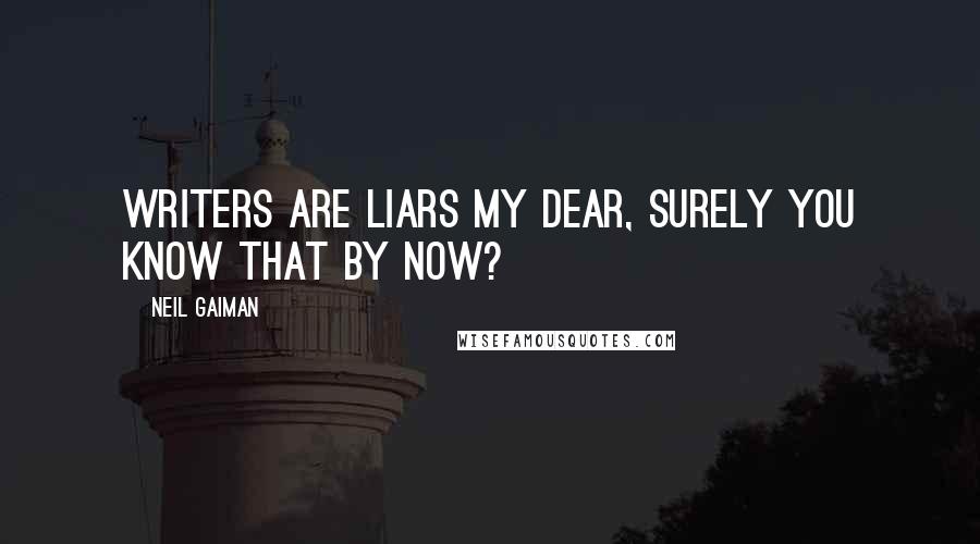 Neil Gaiman Quotes: Writers are liars my dear, surely you know that by now?