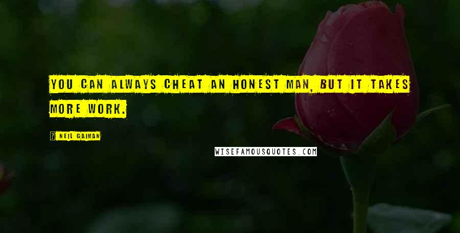 Neil Gaiman Quotes: You can always cheat an honest man, but it takes more work.