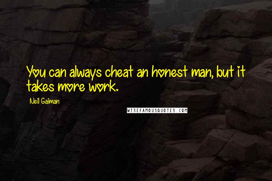 Neil Gaiman Quotes: You can always cheat an honest man, but it takes more work.