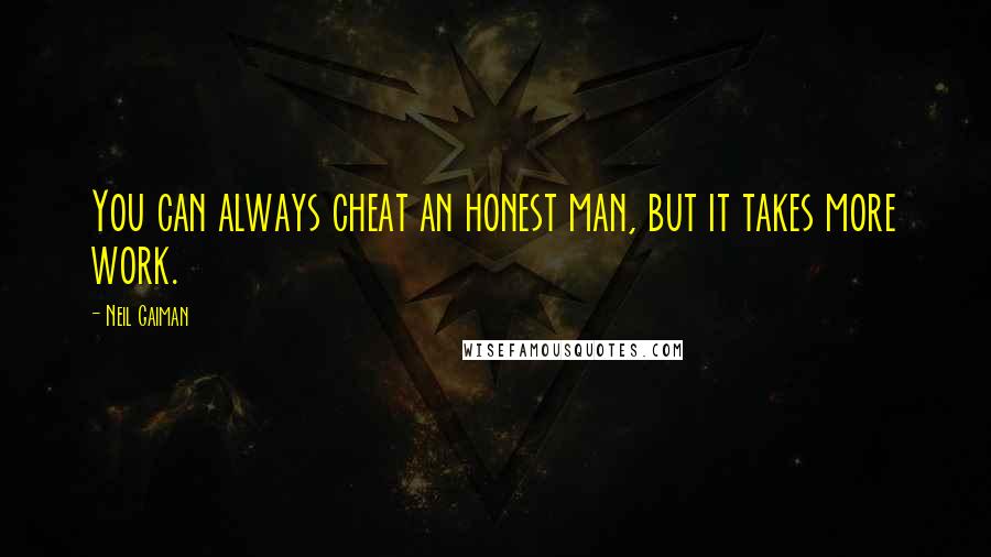 Neil Gaiman Quotes: You can always cheat an honest man, but it takes more work.