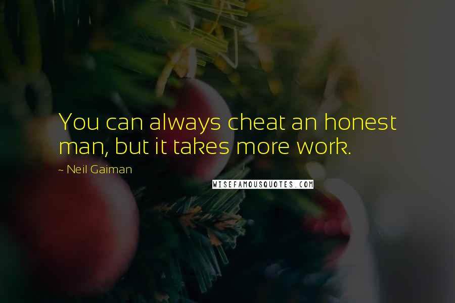 Neil Gaiman Quotes: You can always cheat an honest man, but it takes more work.