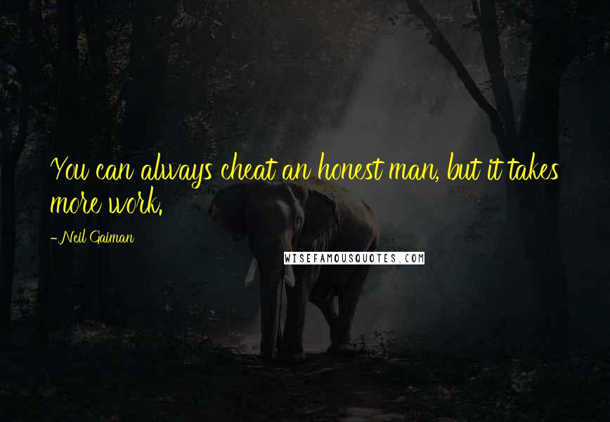 Neil Gaiman Quotes: You can always cheat an honest man, but it takes more work.
