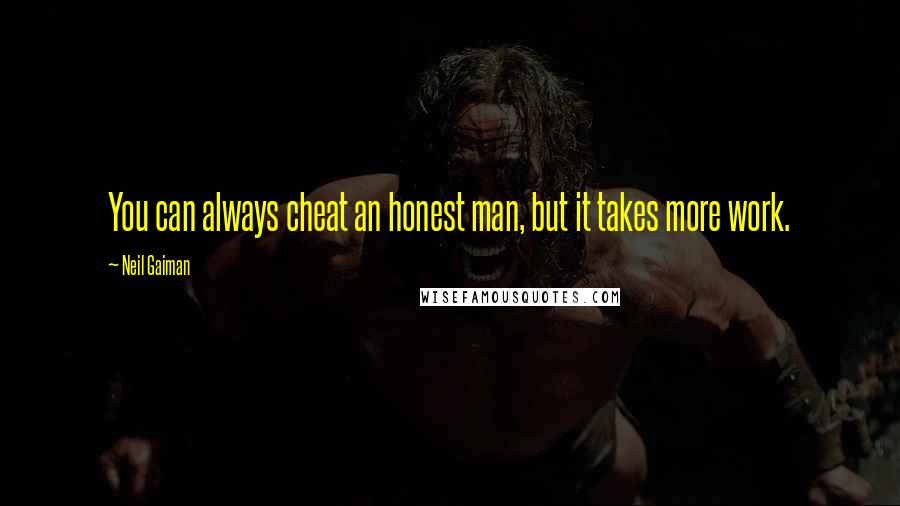 Neil Gaiman Quotes: You can always cheat an honest man, but it takes more work.