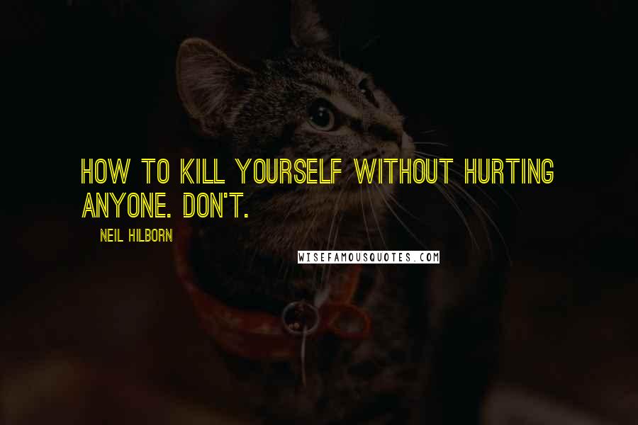 Neil Hilborn Quotes: How to kill yourself without hurting anyone. Don't.