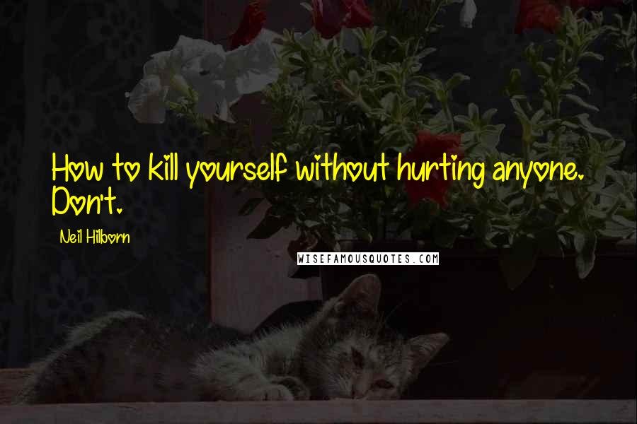 Neil Hilborn Quotes: How to kill yourself without hurting anyone. Don't.