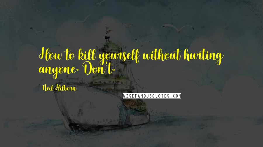 Neil Hilborn Quotes: How to kill yourself without hurting anyone. Don't.