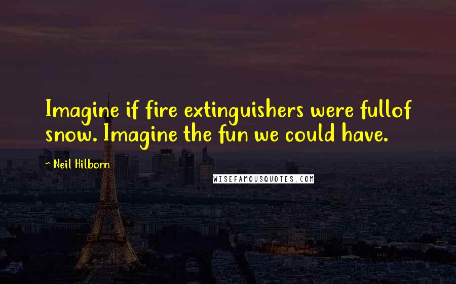 Neil Hilborn Quotes: Imagine if fire extinguishers were fullof snow. Imagine the fun we could have.