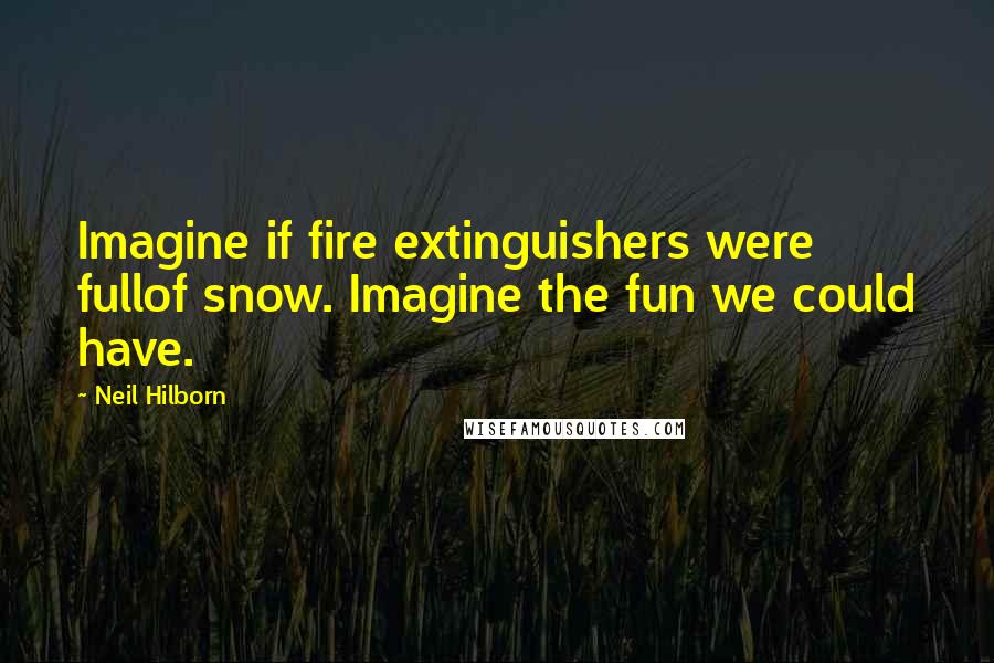 Neil Hilborn Quotes: Imagine if fire extinguishers were fullof snow. Imagine the fun we could have.