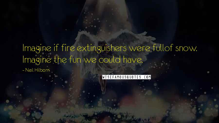 Neil Hilborn Quotes: Imagine if fire extinguishers were fullof snow. Imagine the fun we could have.