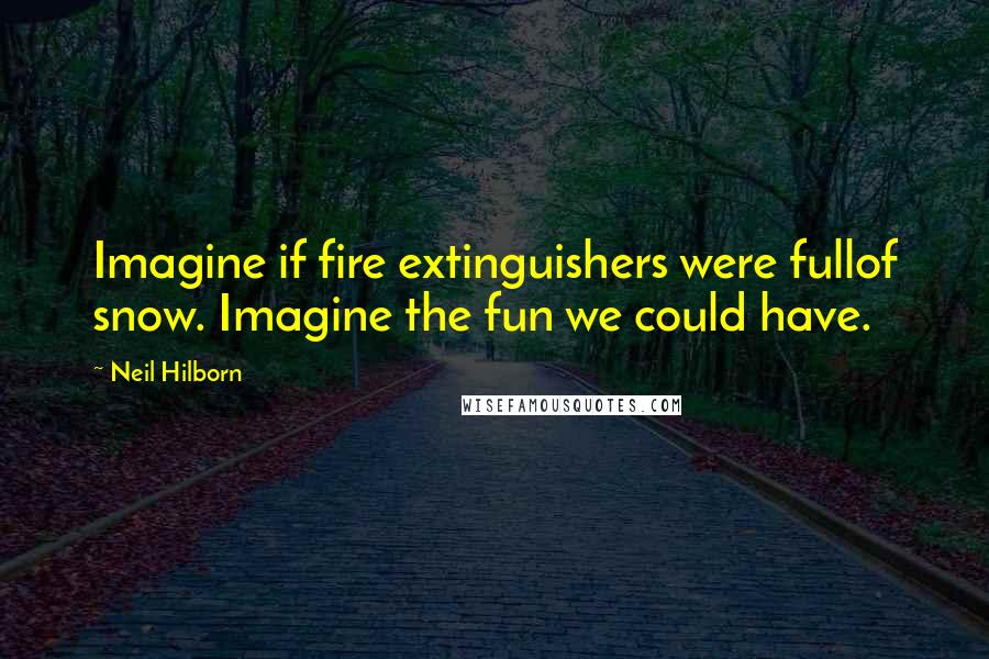 Neil Hilborn Quotes: Imagine if fire extinguishers were fullof snow. Imagine the fun we could have.