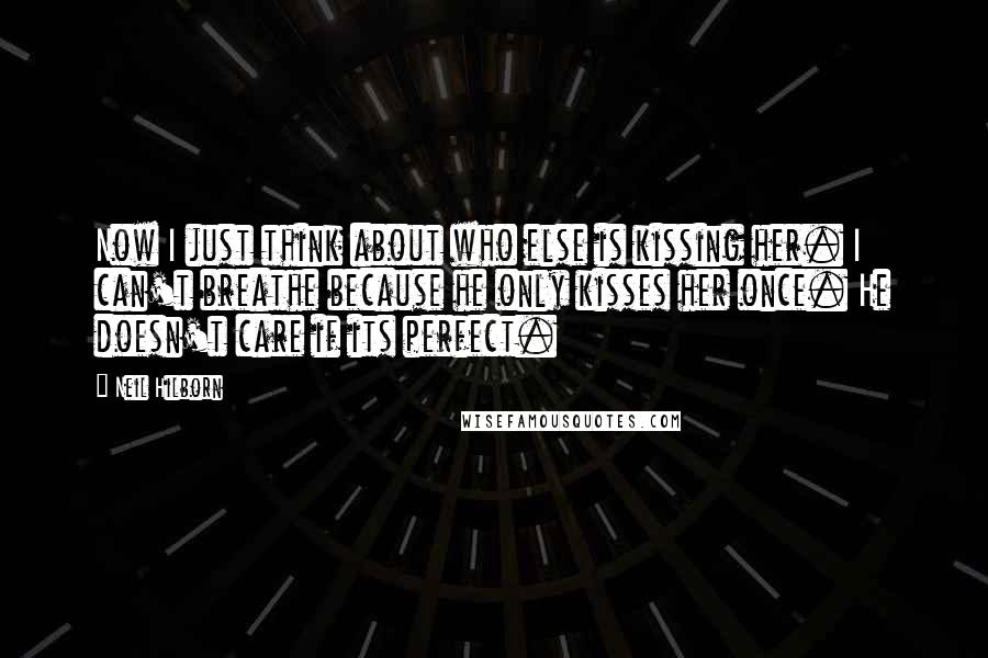 Neil Hilborn Quotes: Now I just think about who else is kissing her. I can't breathe because he only kisses her once. He doesn't care if its perfect.