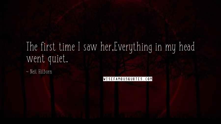 Neil Hilborn Quotes: The first time I saw her,Everything in my head went quiet.
