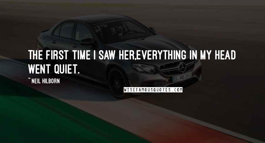 Neil Hilborn Quotes: The first time I saw her,Everything in my head went quiet.