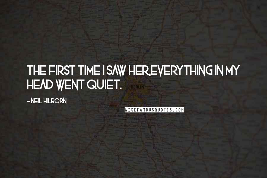 Neil Hilborn Quotes: The first time I saw her,Everything in my head went quiet.