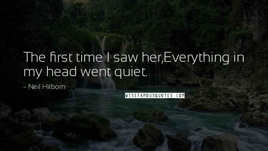 Neil Hilborn Quotes: The first time I saw her,Everything in my head went quiet.