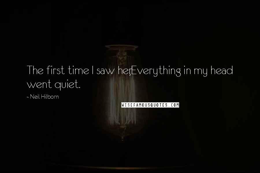 Neil Hilborn Quotes: The first time I saw her,Everything in my head went quiet.