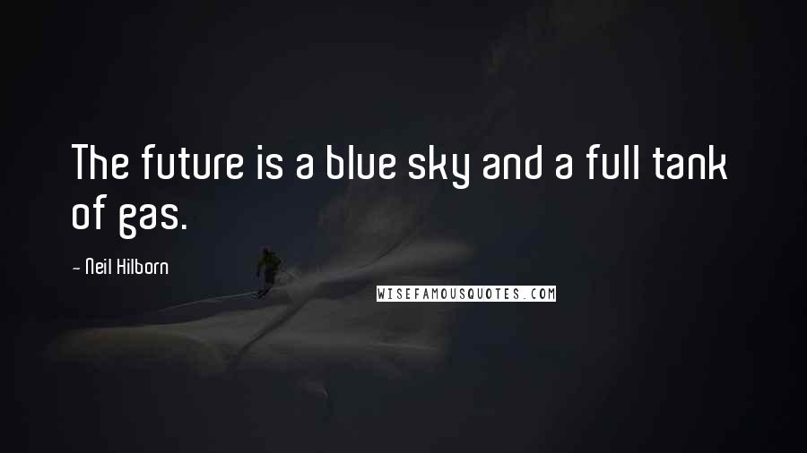 Neil Hilborn Quotes: The future is a blue sky and a full tank of gas.