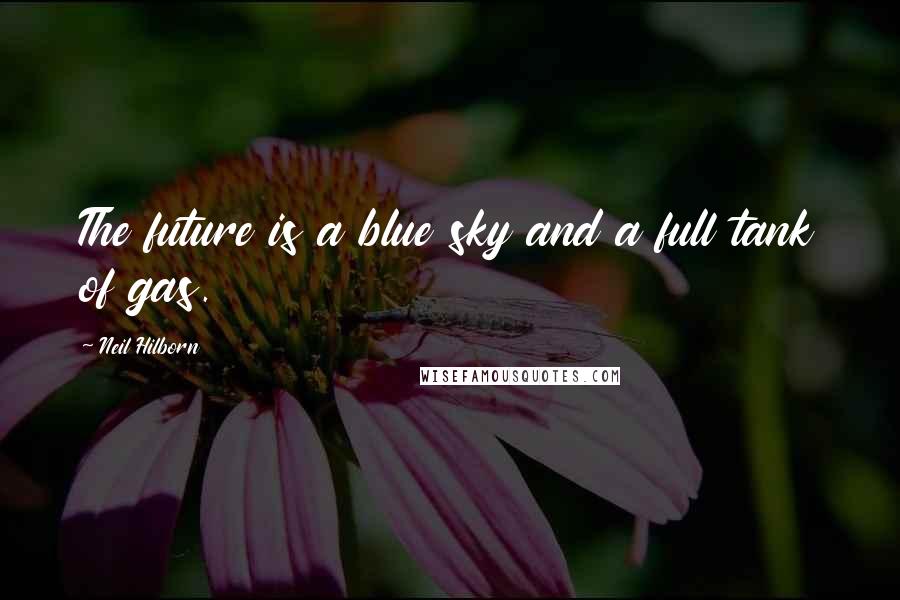 Neil Hilborn Quotes: The future is a blue sky and a full tank of gas.