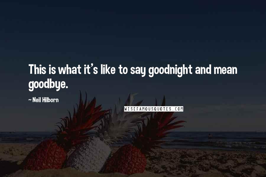 Neil Hilborn Quotes: This is what it's like to say goodnight and mean goodbye.