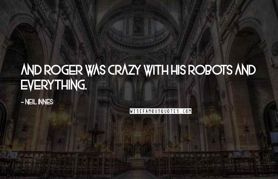 Neil Innes Quotes: And Roger was crazy with his robots and everything.