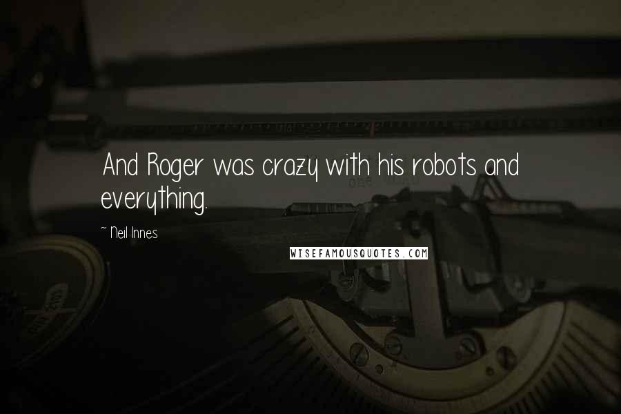 Neil Innes Quotes: And Roger was crazy with his robots and everything.
