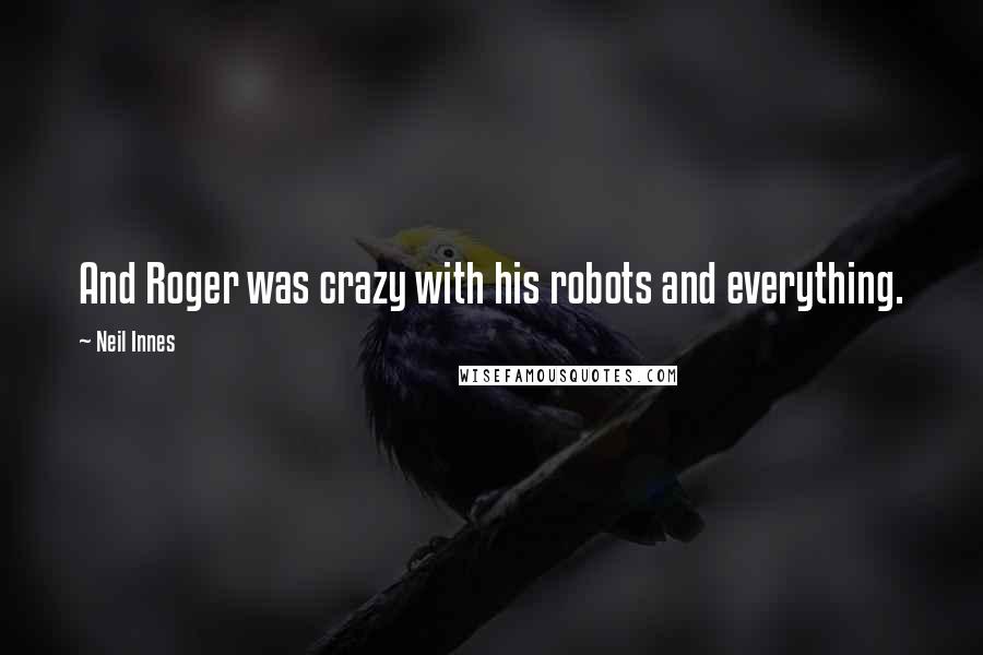 Neil Innes Quotes: And Roger was crazy with his robots and everything.