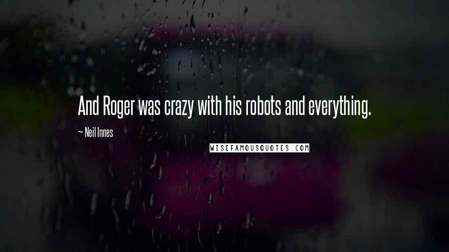 Neil Innes Quotes: And Roger was crazy with his robots and everything.