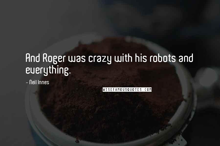 Neil Innes Quotes: And Roger was crazy with his robots and everything.