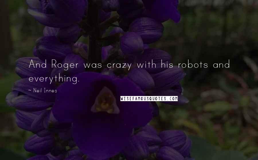 Neil Innes Quotes: And Roger was crazy with his robots and everything.