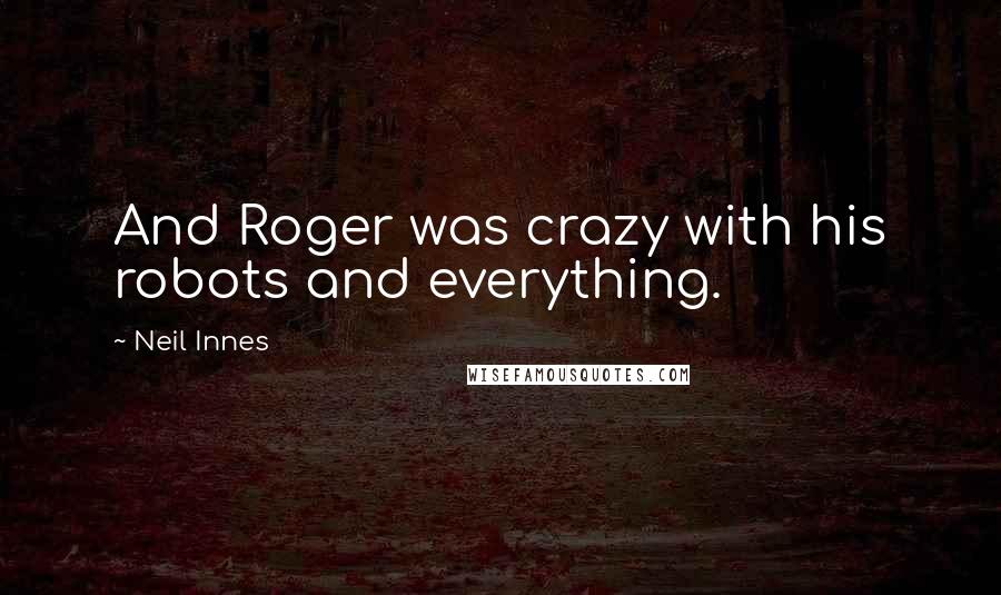 Neil Innes Quotes: And Roger was crazy with his robots and everything.