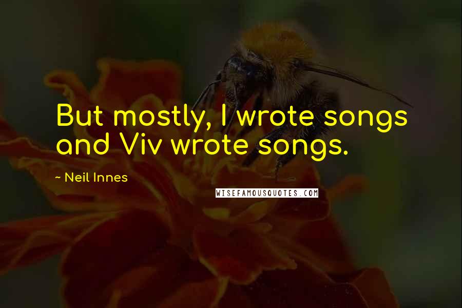 Neil Innes Quotes: But mostly, I wrote songs and Viv wrote songs.