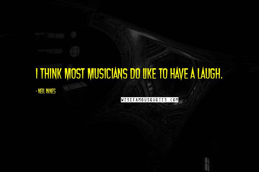 Neil Innes Quotes: I think most musicians do like to have a laugh.